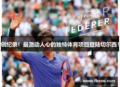 创纪录！最激动人心的独特体育项目登陆切尔西！